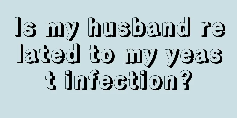 Is my husband related to my yeast infection?