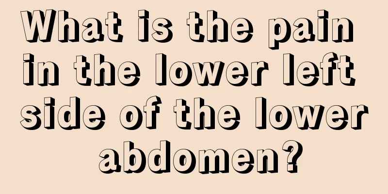 What is the pain in the lower left side of the lower abdomen?