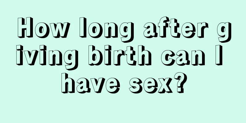 How long after giving birth can I have sex?