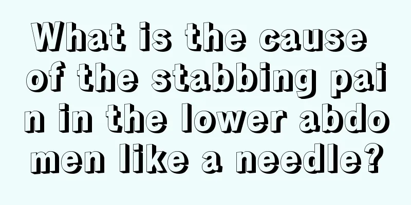 What is the cause of the stabbing pain in the lower abdomen like a needle?