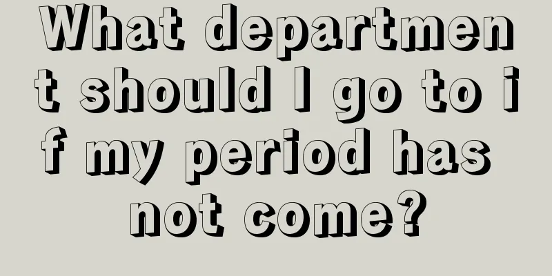 What department should I go to if my period has not come?