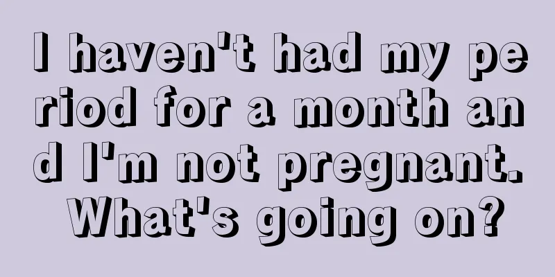 I haven't had my period for a month and I'm not pregnant. What's going on?