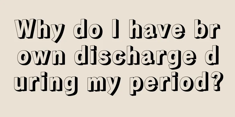 Why do I have brown discharge during my period?