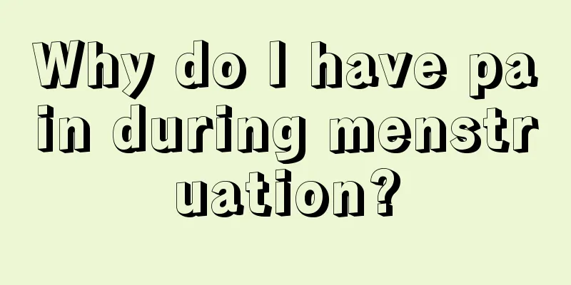 Why do I have pain during menstruation?