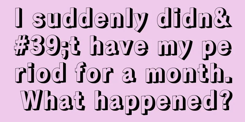 I suddenly didn't have my period for a month. What happened?