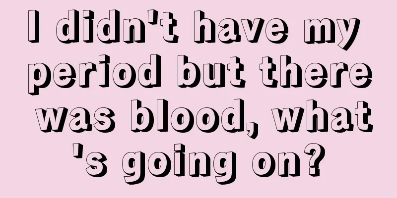 I didn't have my period but there was blood, what's going on?