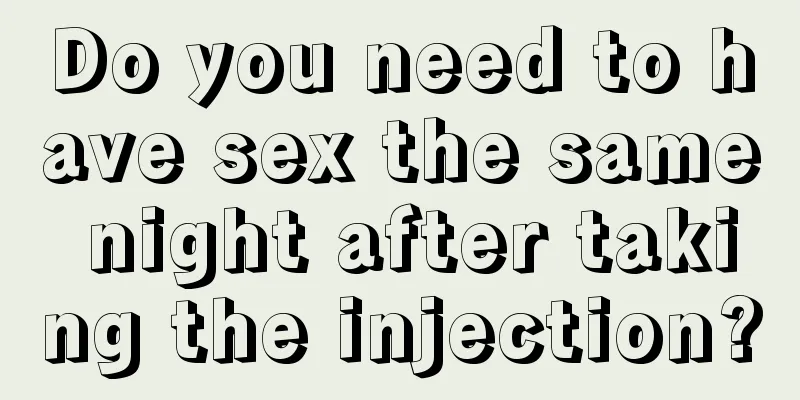 Do you need to have sex the same night after taking the injection?