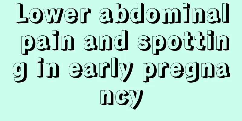 Lower abdominal pain and spotting in early pregnancy