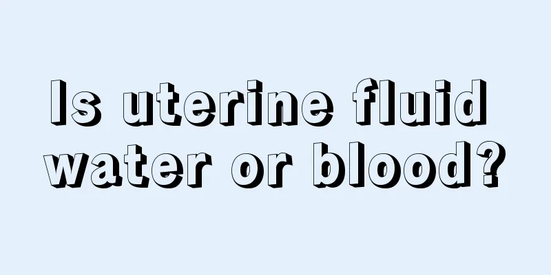 Is uterine fluid water or blood?