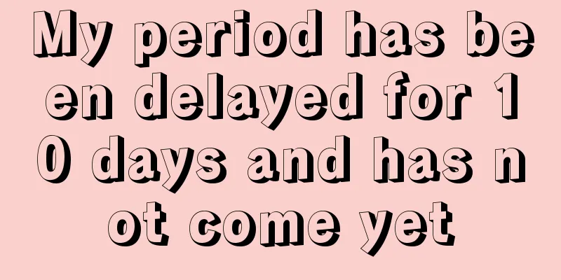 My period has been delayed for 10 days and has not come yet