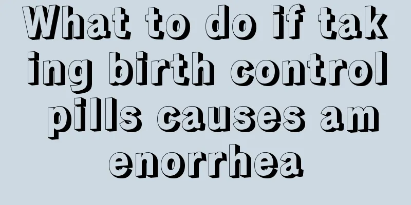 What to do if taking birth control pills causes amenorrhea