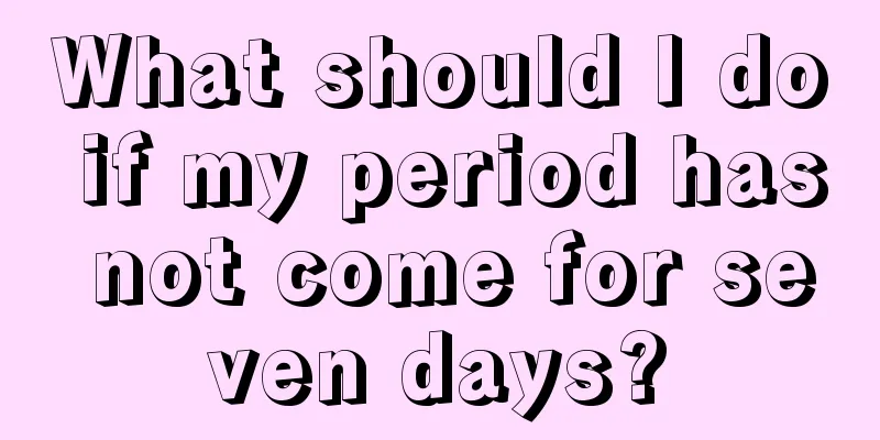 What should I do if my period has not come for seven days?