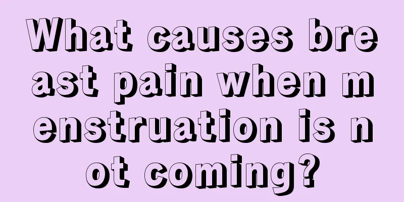 What causes breast pain when menstruation is not coming?