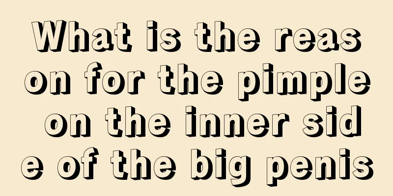 What is the reason for the pimple on the inner side of the big penis