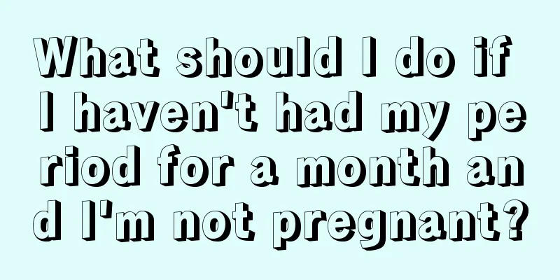 What should I do if I haven't had my period for a month and I'm not pregnant?