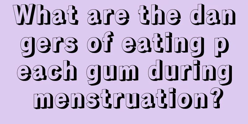 What are the dangers of eating peach gum during menstruation?