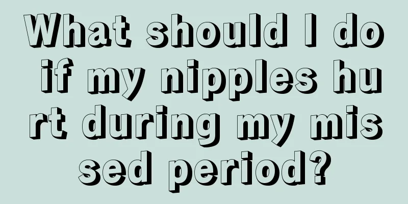 What should I do if my nipples hurt during my missed period?