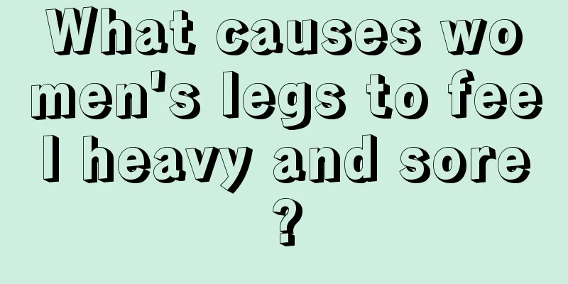 What causes women's legs to feel heavy and sore?