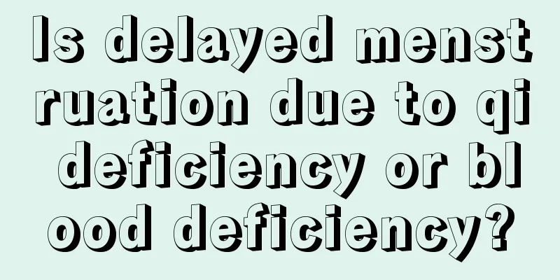 Is delayed menstruation due to qi deficiency or blood deficiency?