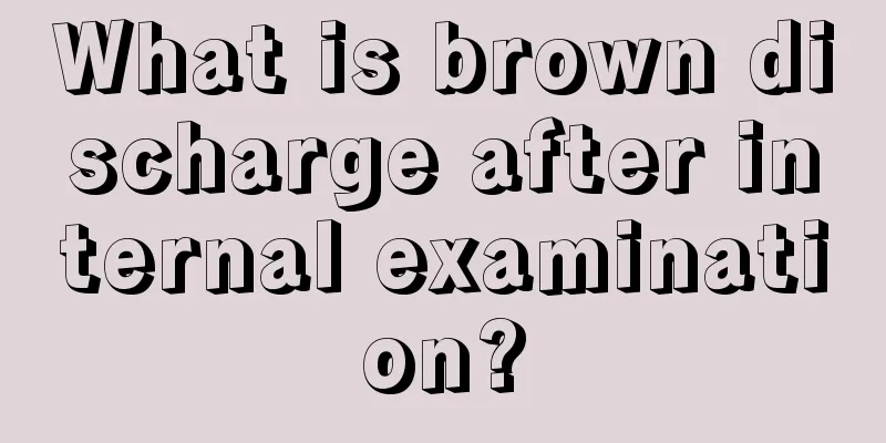 What is brown discharge after internal examination?