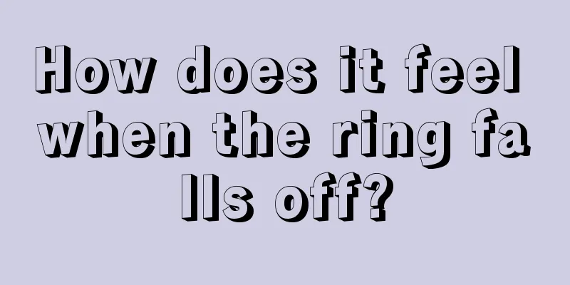 How does it feel when the ring falls off?