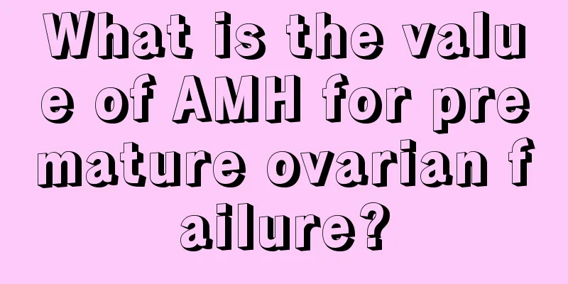 What is the value of AMH for premature ovarian failure?