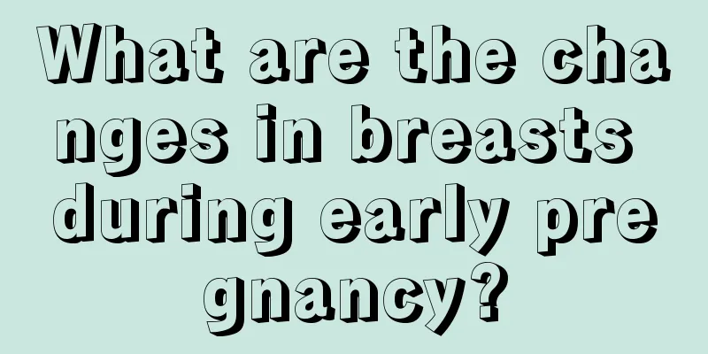 What are the changes in breasts during early pregnancy?