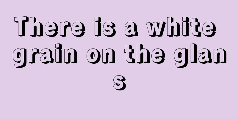 There is a white grain on the glans