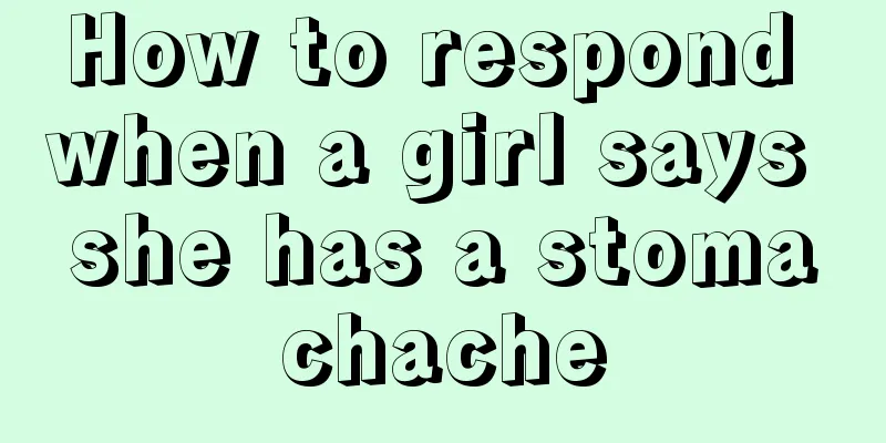 How to respond when a girl says she has a stomachache