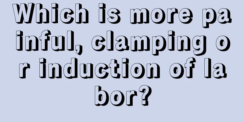 Which is more painful, clamping or induction of labor?