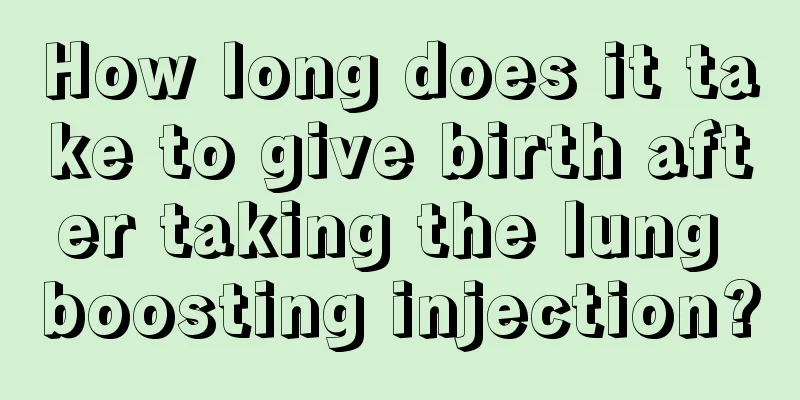 How long does it take to give birth after taking the lung boosting injection?