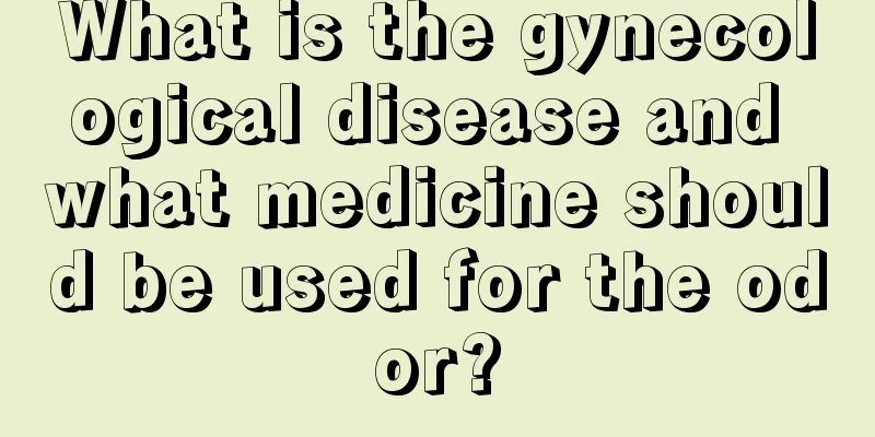 What is the gynecological disease and what medicine should be used for the odor?