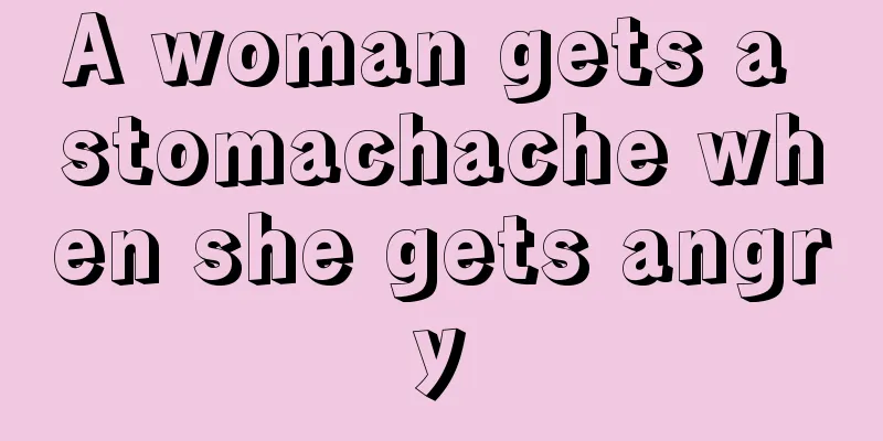 A woman gets a stomachache when she gets angry