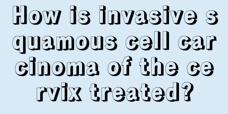 How is invasive squamous cell carcinoma of the cervix treated?