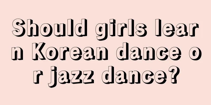 Should girls learn Korean dance or jazz dance?