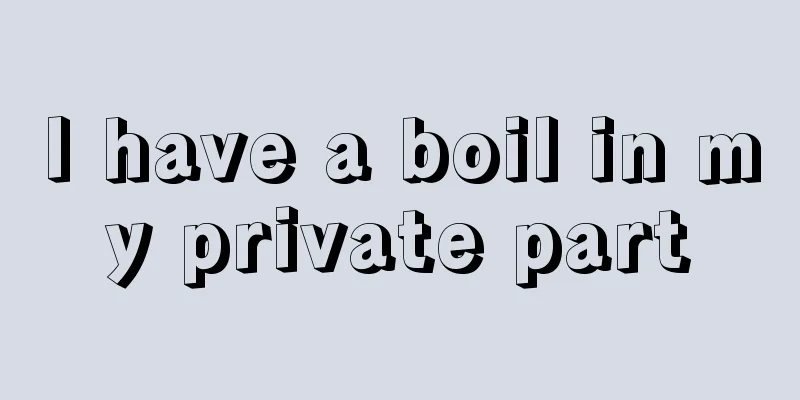 I have a boil in my private part