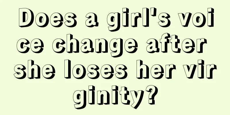 Does a girl's voice change after she loses her virginity?