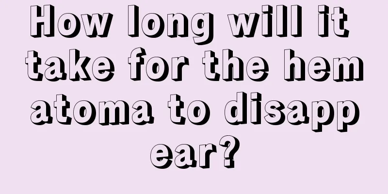 How long will it take for the hematoma to disappear?