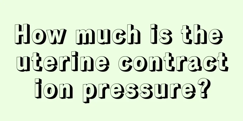 How much is the uterine contraction pressure?