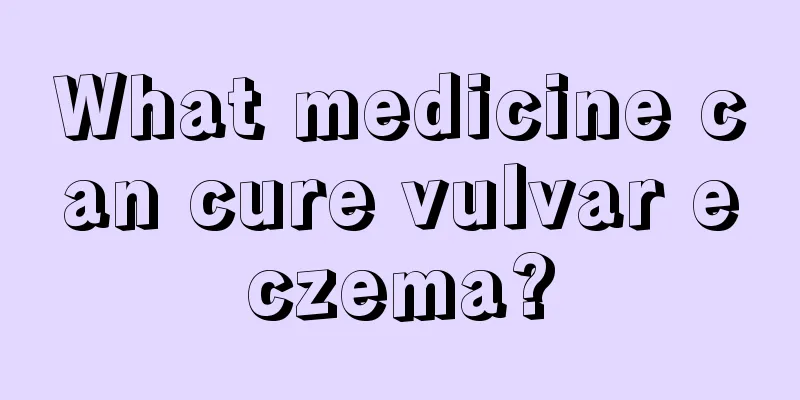 What medicine can cure vulvar eczema?