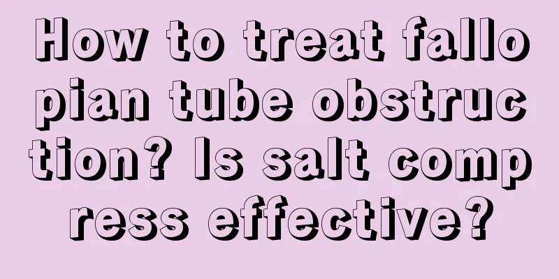 How to treat fallopian tube obstruction? Is salt compress effective?