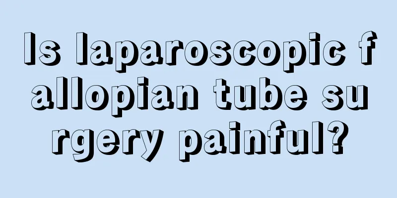 Is laparoscopic fallopian tube surgery painful?