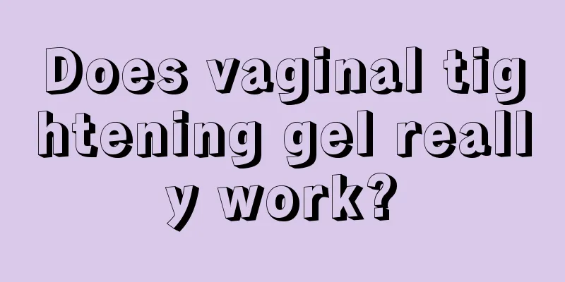 Does vaginal tightening gel really work?