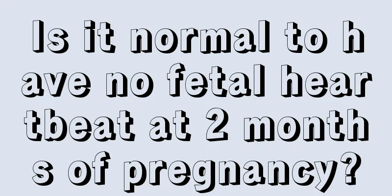 Is it normal to have no fetal heartbeat at 2 months of pregnancy?