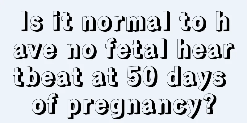 Is it normal to have no fetal heartbeat at 50 days of pregnancy?