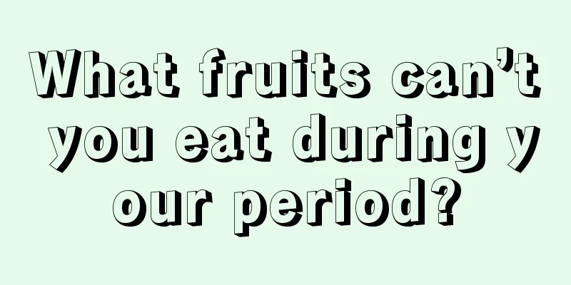 What fruits can’t you eat during your period?