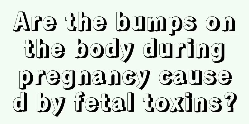 Are the bumps on the body during pregnancy caused by fetal toxins?