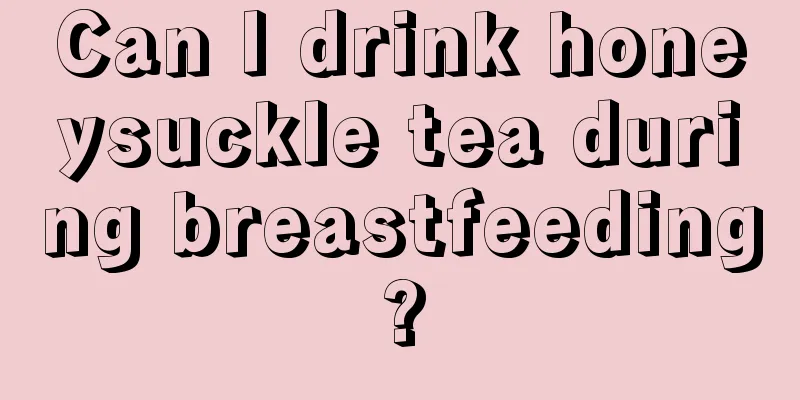 Can I drink honeysuckle tea during breastfeeding?