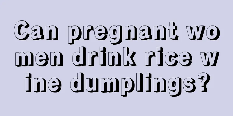 Can pregnant women drink rice wine dumplings?