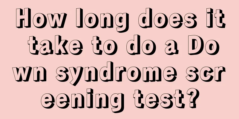 How long does it take to do a Down syndrome screening test?